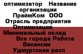 Seo-оптимизатор › Название организации ­ ПраймКом, ООО › Отрасль предприятия ­ Оптимизация, SEO › Минимальный оклад ­ 40 000 - Все города Работа » Вакансии   . Удмуртская респ.,Глазов г.